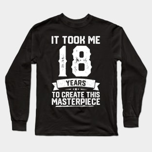 It Took Me 18 Years To Create This Masterpiece Long Sleeve T-Shirt